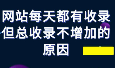 网站每天都有收录但总收录不增加的原因